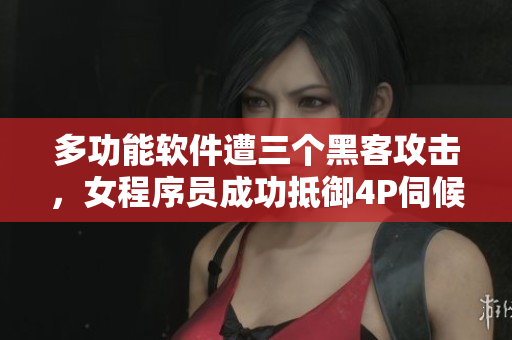 多功能軟件遭三個(gè)黑客攻擊，女程序員成功抵御4P伺候