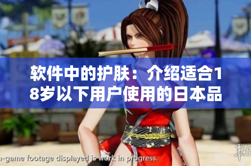 軟件中的護膚：介紹適合18歲以下用戶使用的日本品牌