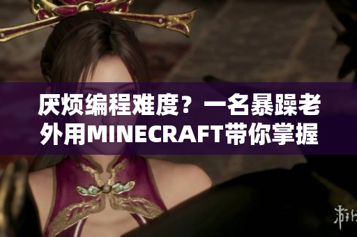 厭煩編程難度？一名暴躁老外用MINECRAFT帶你掌握代碼技能