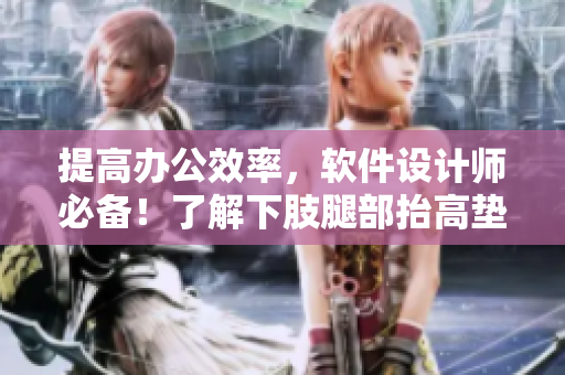 提高辦公效率，軟件設(shè)計師必備！了解下肢腿部抬高墊s腿墊翻身墊