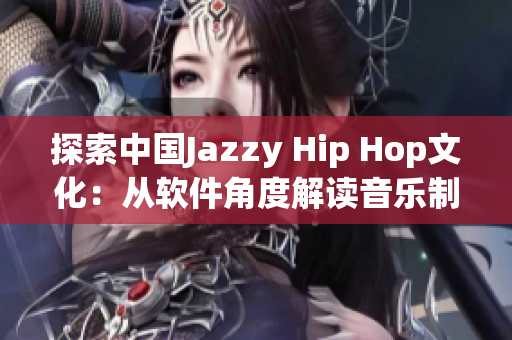 探索中國Jazzy Hip Hop文化：從軟件角度解讀音樂制作過程
