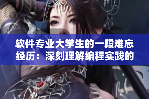 軟件專業(yè)大學生的一段難忘經歷：深刻理解編程實踐的重要性