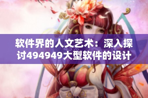 軟件界的人文藝術(shù)：深入探討494949大型軟件的設(shè)計(jì)哲學(xué)與審美