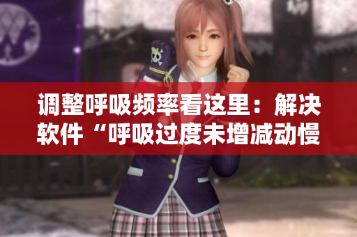調(diào)整呼吸頻率看這里：解決軟件“呼吸過度未增減動慢4.5”問題