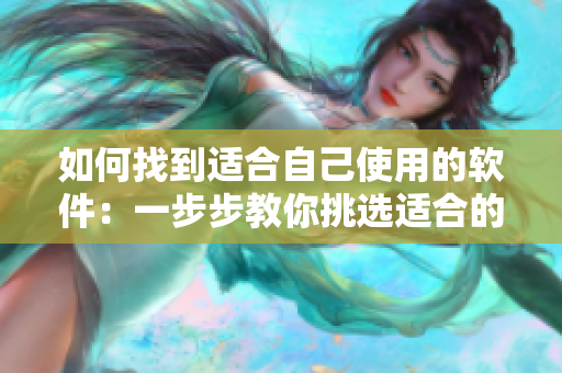 如何找到適合自己使用的軟件：一步步教你挑選適合的軟件