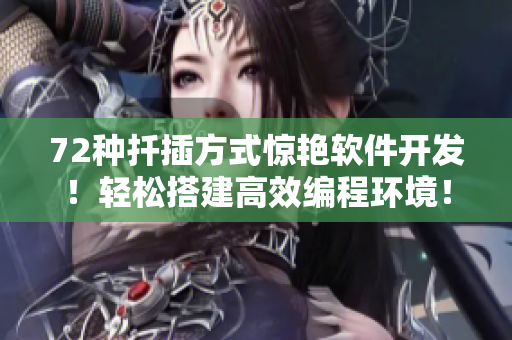 72種扦插方式驚艷軟件開發(fā)！輕松搭建高效編程環(huán)境！