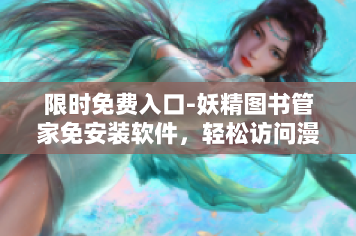 限時(shí)免費(fèi)入口-妖精圖書管家免安裝軟件，輕松訪問漫畫資源庫