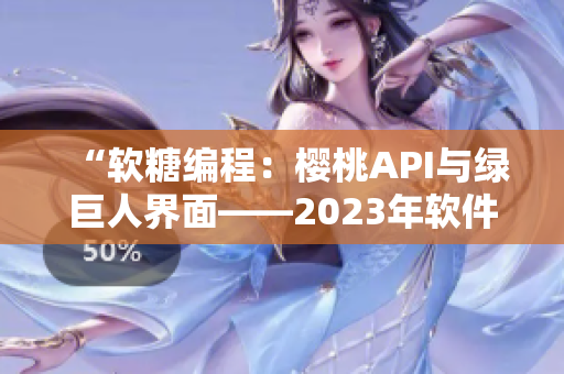 “軟糖編程：櫻桃API與綠巨人界面——2023年軟件開發(fā)新趨勢(shì)探索”