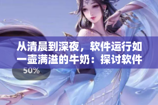 從清晨到深夜，軟件運行如一壺滿溢的牛奶：探討軟件優(yōu)化的重要性