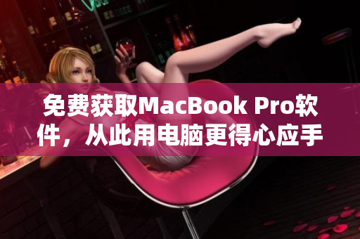 免費獲取MacBook Pro軟件，從此用電腦更得心應(yīng)手