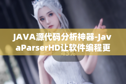 JAVA源代碼分析神器-JavaParserHD讓軟件編程更高效