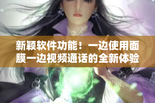 新穎軟件功能！一邊使用面膜一邊視頻通話的全新體驗！