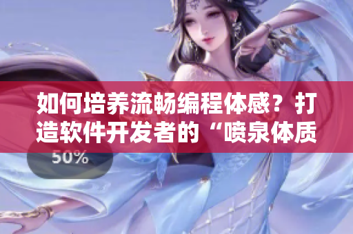 如何培養(yǎng)流暢編程體感？打造軟件開(kāi)發(fā)者的“噴泉體質(zhì)”