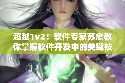 超越1v2！軟件專家蘇念教你掌握軟件開發(fā)中的關(guān)鍵技能