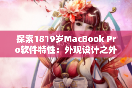 探索1819歲MacBook Pro軟件特性：外觀設(shè)計之外的閃光點