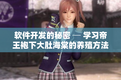 軟件開(kāi)發(fā)的秘密 ─ 學(xué)習(xí)帝王袍下大肚海棠的養(yǎng)殖方法