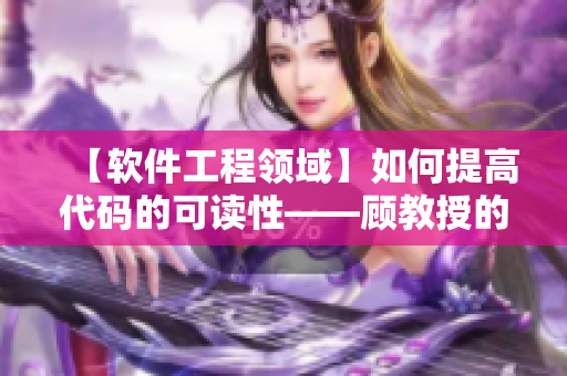 【軟件工程領(lǐng)域】如何提高代碼的可讀性——顧教授的經(jīng)典之談1比1