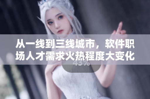 從一線到三線城市，軟件職場人才需求火熱程度大變化