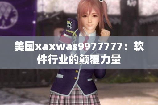 美國xaxwas9977777：軟件行業(yè)的顛覆力量