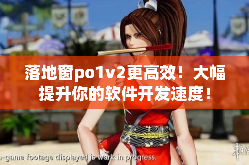 落地窗po1v2更高效！大幅提升你的軟件開發(fā)速度！