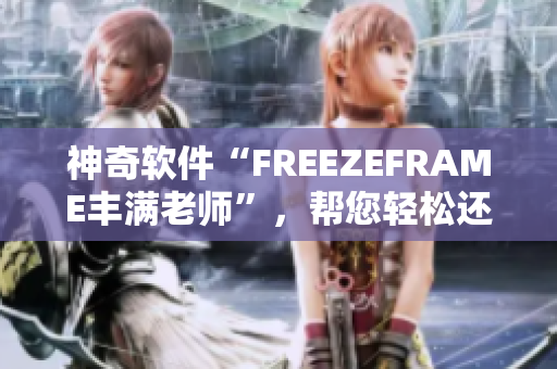 神奇軟件“FREEZEFRAME豐滿老師”，幫您輕松還原照片瘦身神話！