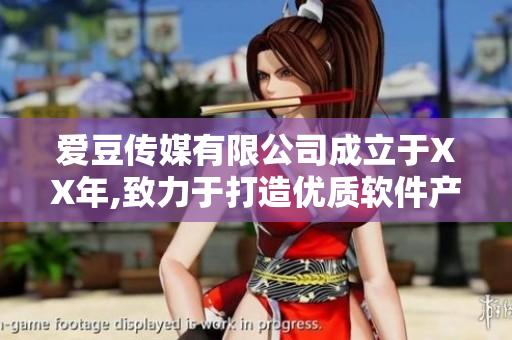 愛豆傳媒有限公司成立于XX年,致力于打造優(yōu)質(zhì)軟件產(chǎn)品