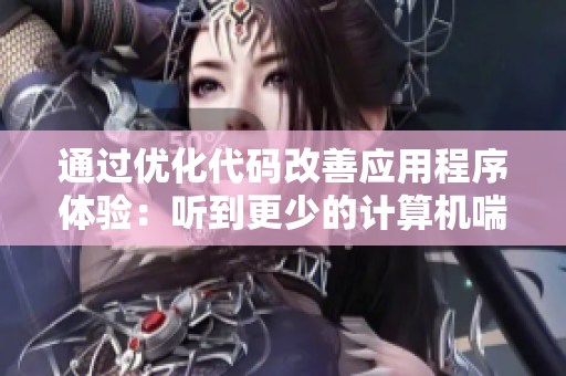 通過優(yōu)化代碼改善應(yīng)用程序體驗(yàn)：聽到更少的計(jì)算機(jī)喘氣聲