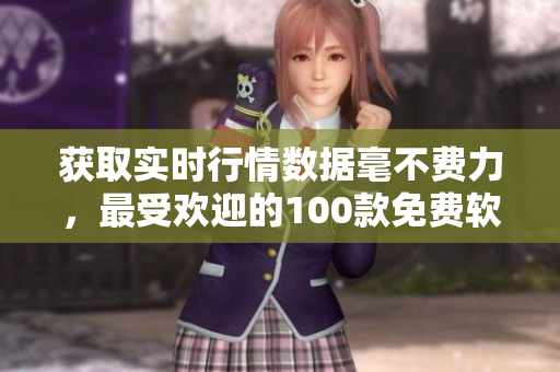 獲取實(shí)時行情數(shù)據(jù)毫不費(fèi)力，最受歡迎的100款免費(fèi)軟件推薦下載