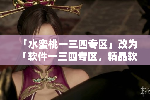 「水蜜桃一三四專區(qū)」改為「軟件一三四專區(qū)，精品軟件盡在這里」