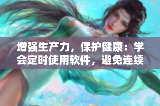 增強(qiáng)生產(chǎn)力，保護(hù)健康：學(xué)會(huì)定時(shí)使用軟件，避免連續(xù)工作不休息
