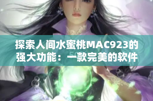 探索人間水蜜桃MAC923的強大功能：一款完美的軟件解決方案