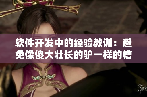 軟件開發(fā)中的經(jīng)驗教訓：避免像傻大壯長的驢一樣的糟糕代碼