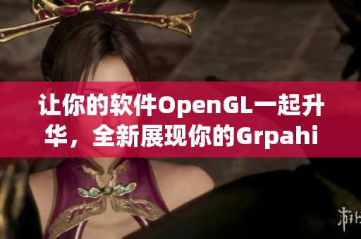 讓你的軟件OpenGL一起升華，全新展現(xiàn)你的Grpahics！