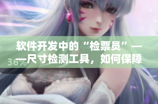 軟件開發(fā)中的“檢票員”——尺寸檢測工具，如何保障軟件工程質(zhì)量？