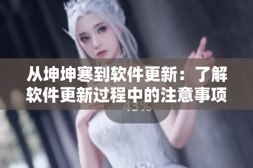 從坤坤寒到軟件更新：了解軟件更新過程中的注意事項