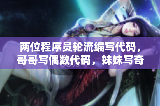 兩位程序員輪流編寫(xiě)代碼，哥哥寫(xiě)偶數(shù)代碼，妹妹寫(xiě)奇數(shù)代碼