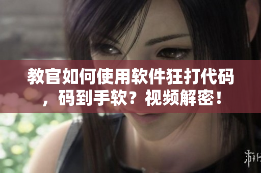 教官如何使用軟件狂打代碼，碼到手軟？視頻解密！