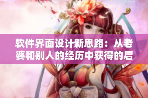軟件界面設(shè)計(jì)新思路：從老婆和別人的經(jīng)歷中獲得的啟示