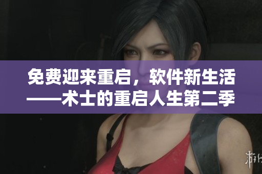 免費迎來重啟，軟件新生活——術(shù)士的重啟人生第二季漫畫