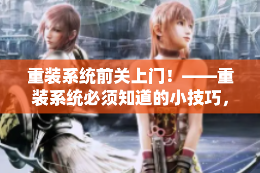 重裝系統(tǒng)前關(guān)上門！——重裝系統(tǒng)必須知道的小技巧，不容錯過！