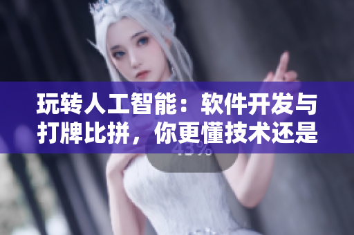玩轉(zhuǎn)人工智能：軟件開發(fā)與打牌比拼，你更懂技術(shù)還是技巧？