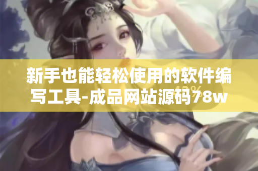 新手也能輕松使用的軟件編寫工具-成品網(wǎng)站源碼78w78教程