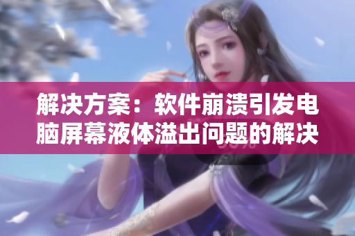 解決方案：軟件崩潰引發(fā)電腦屏幕液體溢出問(wèn)題的解決方法