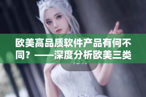 歐美高品質(zhì)軟件產(chǎn)品有何不同？——深度分析歐美三類精品軟件的區(qū)別