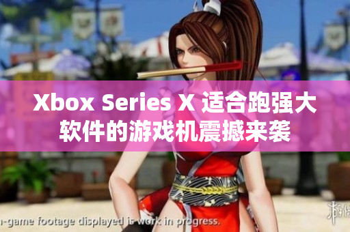 Xbox Series X 適合跑強(qiáng)大軟件的游戲機(jī)震撼來襲