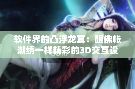 軟件界的凸浮龍耳：跟佛帳潮繡一樣精彩的3D交互設計