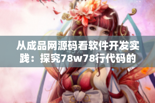 從成品網(wǎng)源碼看軟件開發(fā)實踐：探究78w78行代碼的奧秘