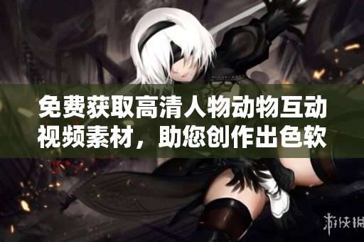 免費(fèi)獲取高清人物動(dòng)物互動(dòng)視頻素材，助您創(chuàng)作出色軟件內(nèi)容！