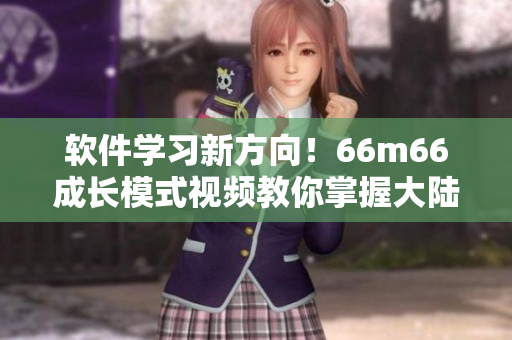 軟件學習新方向！66m66成長模式視頻教你掌握大陸4最新編程技術