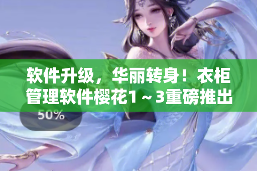 軟件升級，華麗轉(zhuǎn)身！衣柜管理軟件櫻花1～3重磅推出